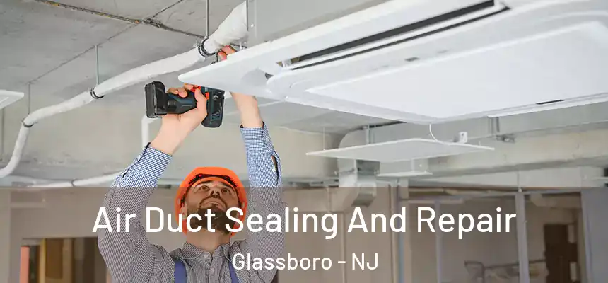  Air Duct Sealing And Repair Glassboro - NJ
