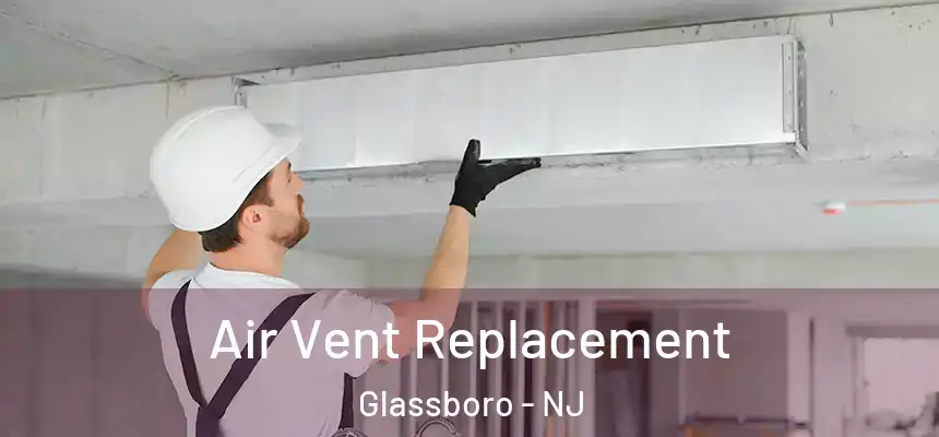 Air Vent Replacement Glassboro - NJ