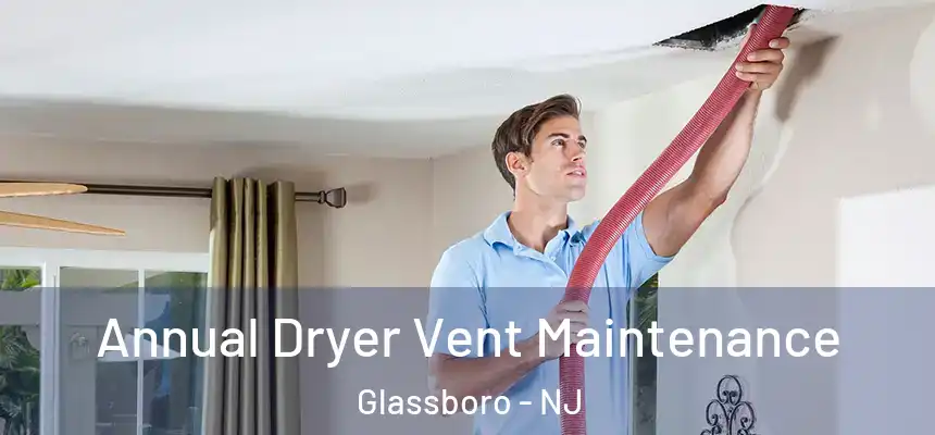  Annual Dryer Vent Maintenance Glassboro - NJ