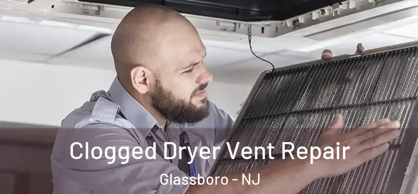 Clogged Dryer Vent Repair Glassboro - NJ