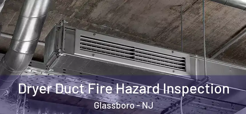 Dryer Duct Fire Hazard Inspection Glassboro - NJ