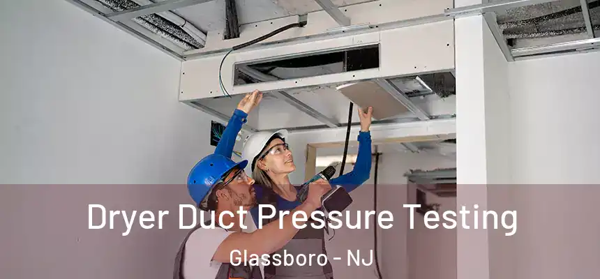 Dryer Duct Pressure Testing Glassboro - NJ