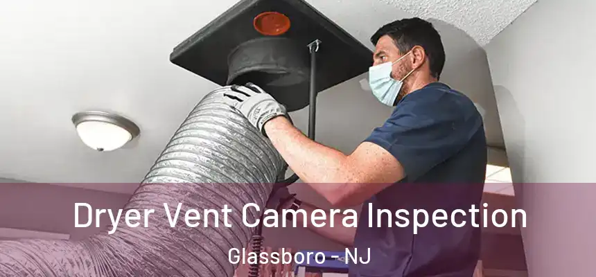 Dryer Vent Camera Inspection Glassboro - NJ