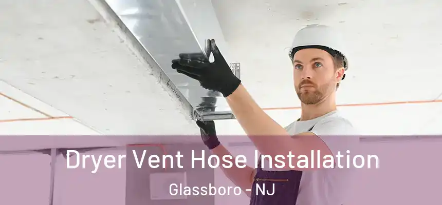 Dryer Vent Hose Installation Glassboro - NJ