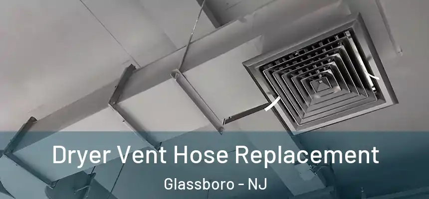 Dryer Vent Hose Replacement Glassboro - NJ