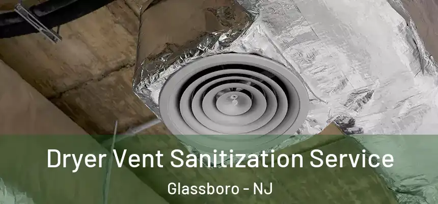 Dryer Vent Sanitization Service Glassboro - NJ
