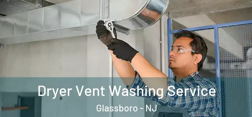 Dryer Vent Washing Service Glassboro - NJ