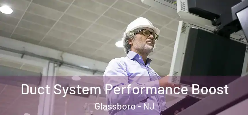 Duct System Performance Boost Glassboro - NJ