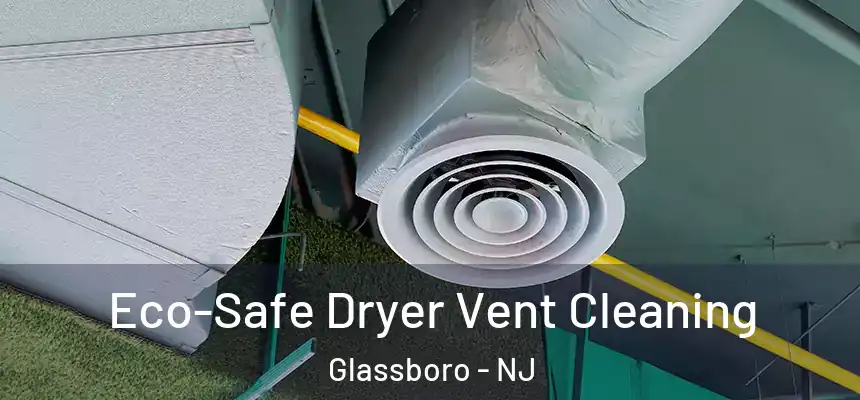 Eco-Safe Dryer Vent Cleaning Glassboro - NJ