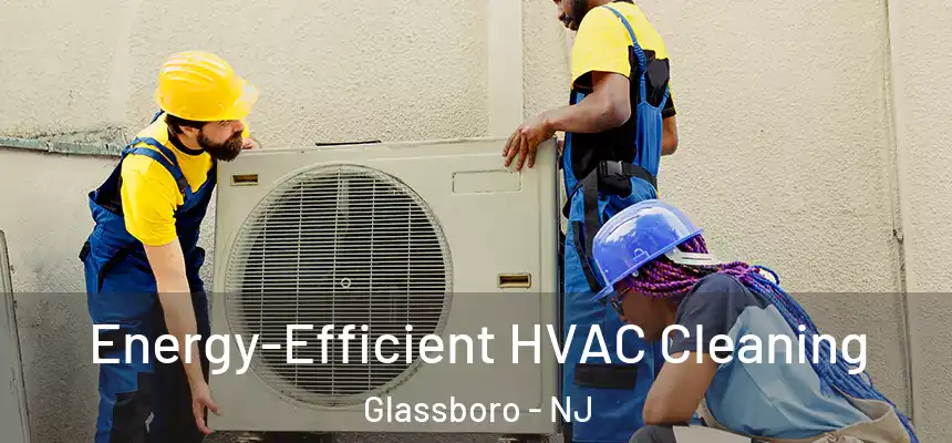 Energy-Efficient HVAC Cleaning Glassboro - NJ
