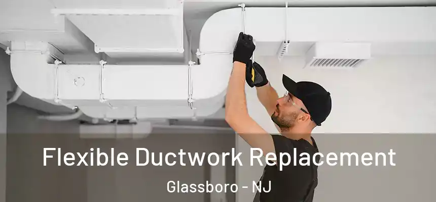 Flexible Ductwork Replacement Glassboro - NJ