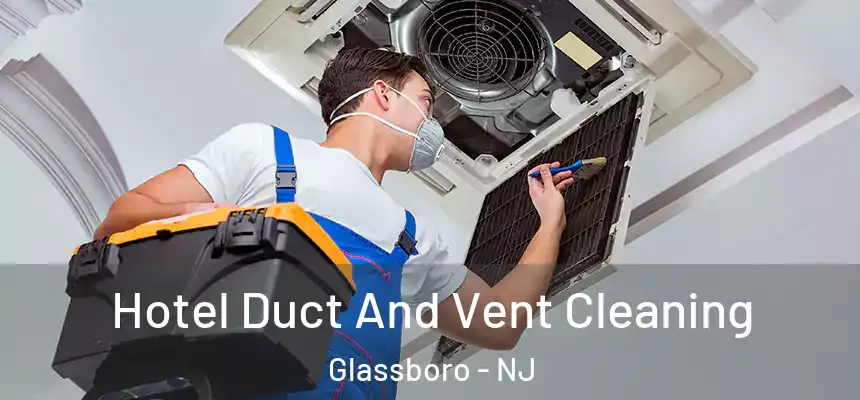 Hotel Duct And Vent Cleaning Glassboro - NJ