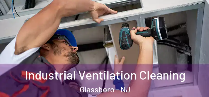 Industrial Ventilation Cleaning Glassboro - NJ