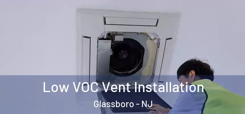  Low VOC Vent Installation Glassboro - NJ