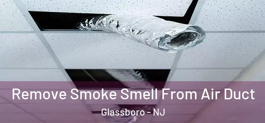 Remove Smoke Smell From Air Duct Glassboro - NJ