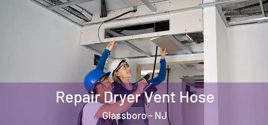 Repair Dryer Vent Hose Glassboro - NJ