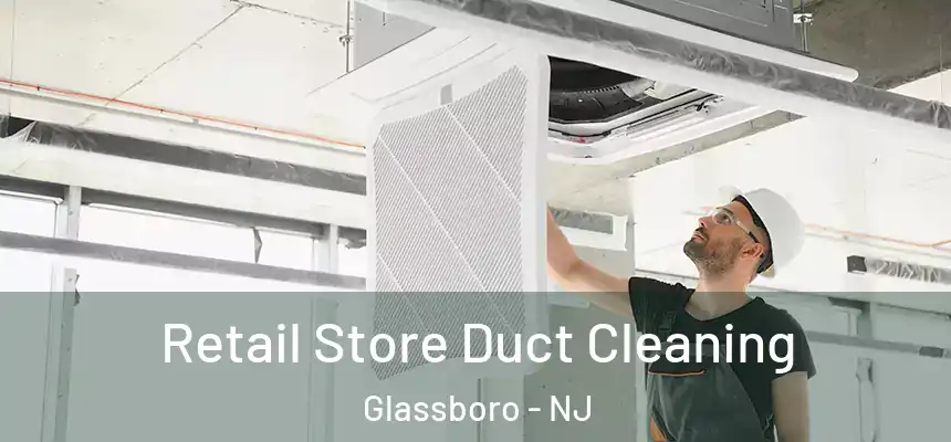  Retail Store Duct Cleaning Glassboro - NJ