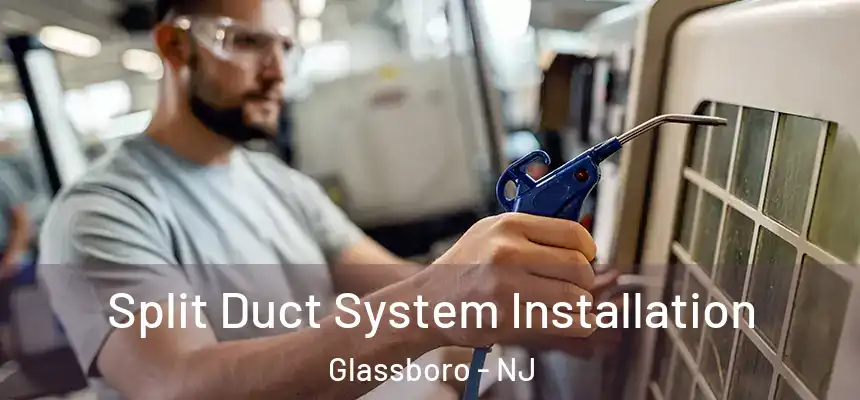  Split Duct System Installation Glassboro - NJ