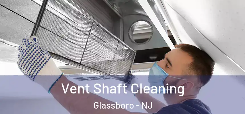 Vent Shaft Cleaning Glassboro - NJ