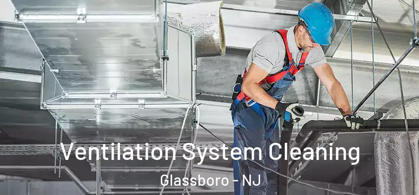 Ventilation System Cleaning Glassboro - NJ