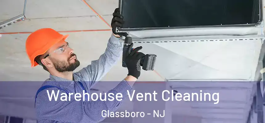 Warehouse Vent Cleaning Glassboro - NJ